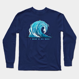 I Dream of Big Waves. Long Sleeve T-Shirt